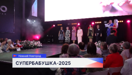 Финал городского конкурса «Супербабушка-2025» состоялся в Нижнем Новгороде 